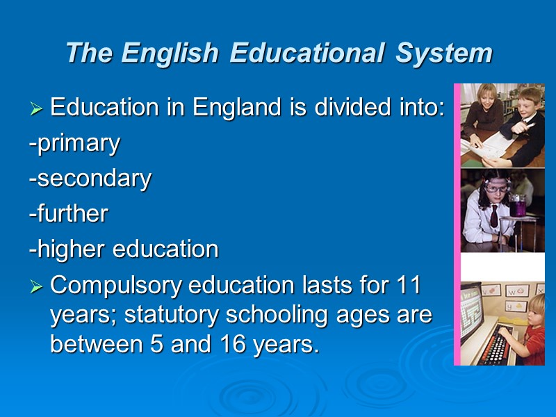 The English Educational System Education in England is divided into: -primary -secondary -further -higher